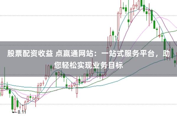 股票配资收益 点嬴通网站：一站式服务平台，助您轻松实现业务目标
