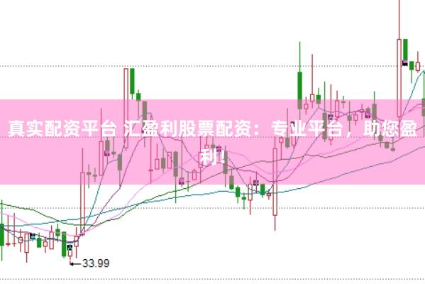 真实配资平台 汇盈利股票配资：专业平台，助您盈利！
