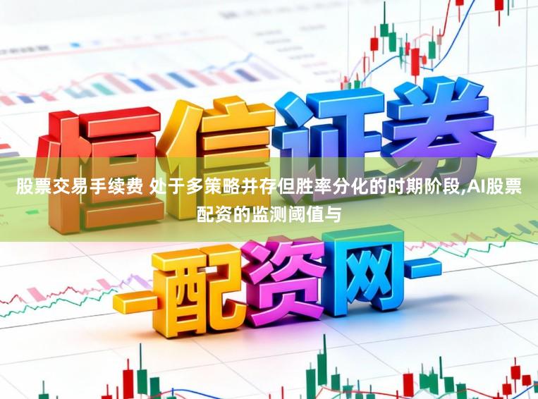 股票交易手续费 处于多策略并存但胜率分化的时期阶段,AI股票配资的监测阈值与