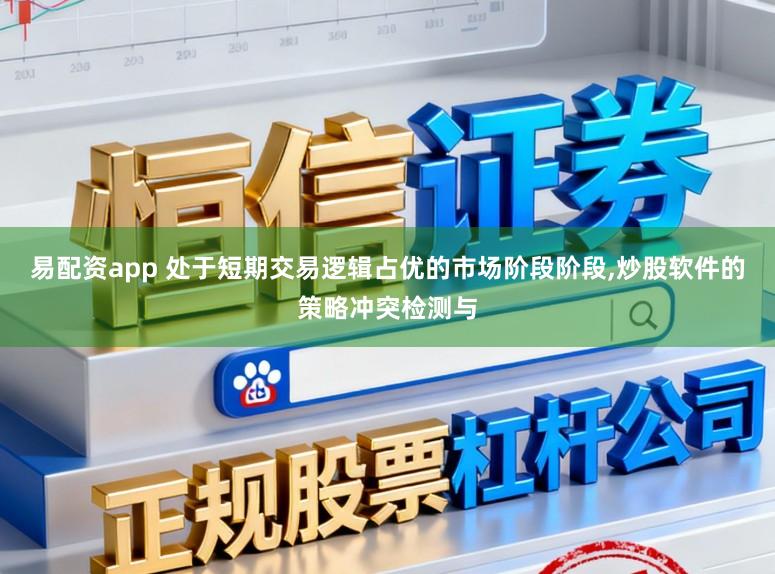 易配资app 处于短期交易逻辑占优的市场阶段阶段,炒股软件的策略冲突检测与