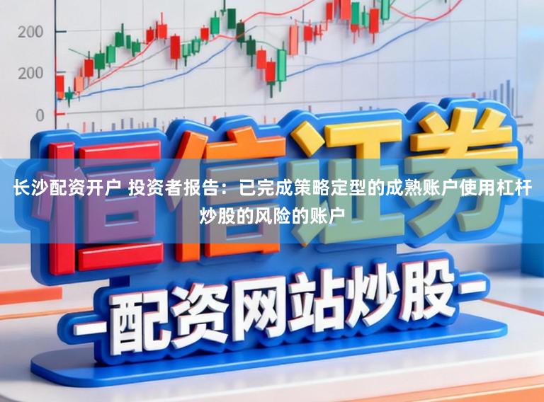 长沙配资开户 投资者报告：已完成策略定型的成熟账户使用杠杆炒股的风险的账户