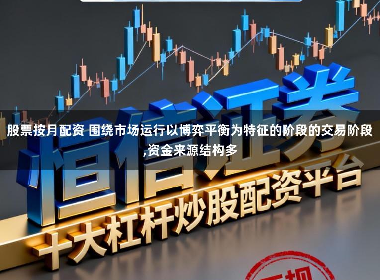 股票按月配资 围绕市场运行以博弈平衡为特征的阶段的交易阶段,资金来源结构多