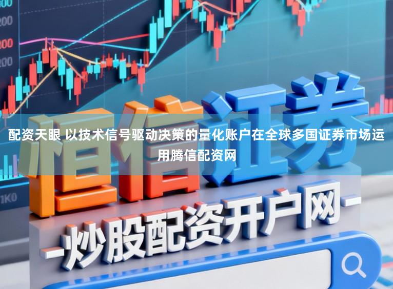 配资天眼 以技术信号驱动决策的量化账户在全球多国证券市场运用腾信配资网