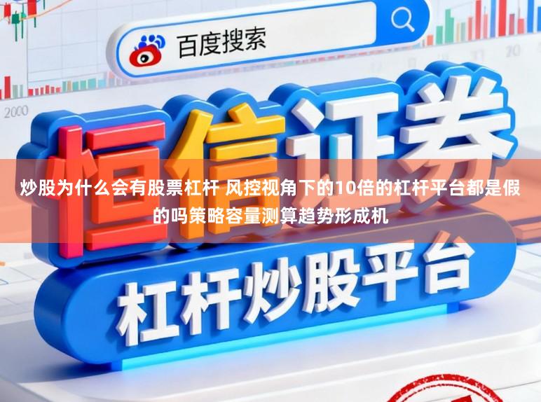 炒股为什么会有股票杠杆 风控视角下的10倍的杠杆平台都是假的吗策略容量测算趋势形成机