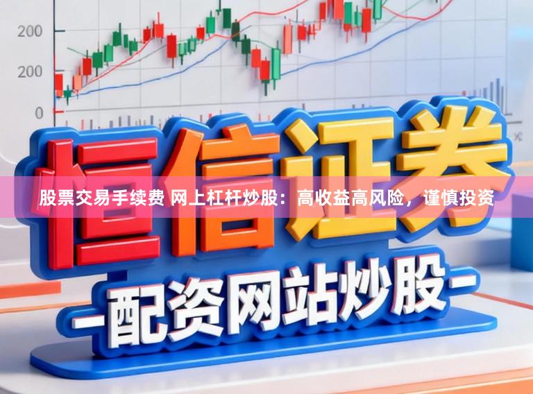 股票交易手续费 网上杠杆炒股：高收益高风险，谨慎投资