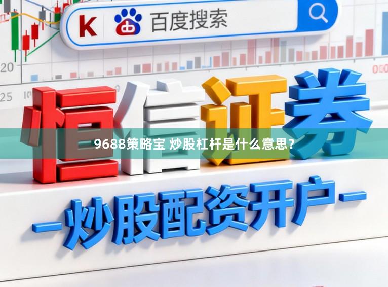 9688策略宝 炒股杠杆是什么意思？