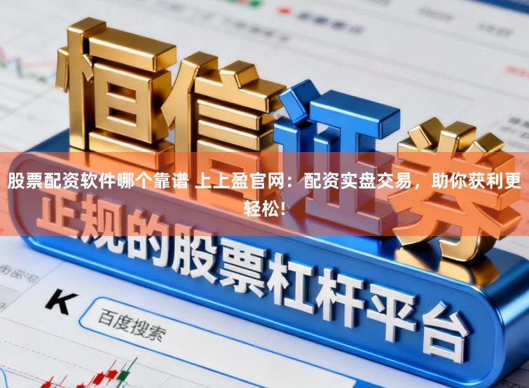 股票配资软件哪个靠谱 上上盈官网：配资实盘交易，助你获利更轻松!