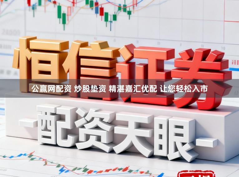 公赢网配资 炒股垫资 精湛嘉汇优配 让您轻松入市
